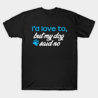 I'd Love To...But My Dog Said No! T-Shirt